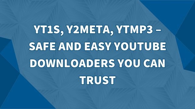 Yt1s, Y2meta, Ytmp3 – Safe and Easy YouTube Downloaders You Can Trust